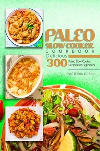  Paleo Slow Cooker Cookbook - Delicious 300 Paleo Slow Cooker Recipes for Beginners