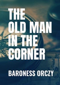  THE OLD MAN IN THE CORNER - Baroness Orczy
