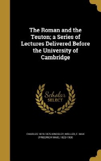 The Roman and the Teuton; A Series of Lectures Delivered Before the University of Cambridge