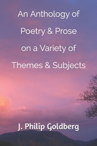  An Anthology of Poetry & Prose on a Variety of Themes & Subjects