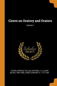  Cicero on Oratory and Orators; Volume 1