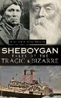  Sheboygan Tales of the Tragic & Bizarre