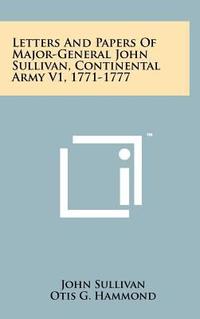  Letters And Papers Of Major-General John Sullivan, Continental Army V1, 1771-1777