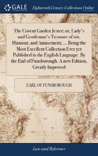  The Covent Garden Jester; Or, Lady's and Gentleman's Treasure of Wit, Humour, and Amusement; ... Being the Most Excellent Collection Ever Yet Publishe