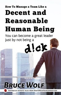  How To Manage A Team Like A Decent And Reasonable Human Being
