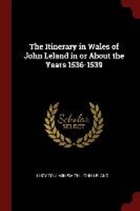  The Itinerary in Wales of John Leland in or About the Years 1536-1539