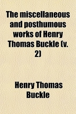  The Miscellaneous and Posthumous Works of Henry Thomas Buckle (Volume 2)