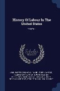  History of Labour in the United States; Volume 1