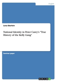  National Identity in Peter Carey's True History of the Kelly Gang