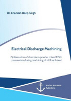  Electrical Discharge Machining. Optimization of chromium powder mixed EDM parameters during machining of H13 tool steel