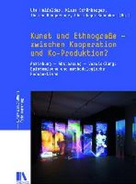  Kunst und Ethnografie - zwischen Kooperation und Ko-Produktion?