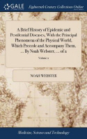  A Brief History of Epidemic and Pestilential Diseases, With the Principal Phenomena of the Physical World, Which Precede and Accompany Them, ... By No