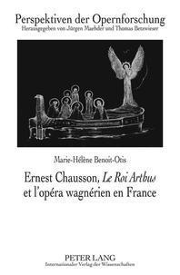  Ernest Chausson, Le Roi Arthus Et L'Opera Wagnerien En France