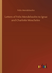  Letters of Felix Mendelssohn to Ignaz and Charlotte Moscheles