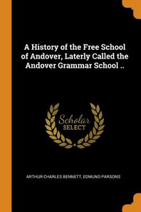  A History of the Free School of Andover, Laterly Called the Andover Grammar School ..