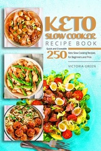  Keto Slow Cooker Recipe Book - Quick and Craveable 250 Keto Slow Cooking Recipes for Beginners and Pros