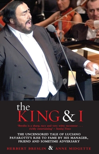  The King and I  The Uncensored Tale of Luciano Pavarotti's Rise to Fame by his Manager, Friend and S