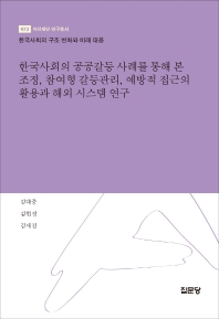 한국사회의 공공갈등 사례를 통해 본 조정, 참여형 갈등관리, 예방적 접근의 활용과 해외 시스템 연구