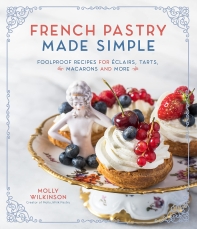  French Pastry Made Simple: Foolproof Recipes for Eclairs, Tarts, Macarons and More