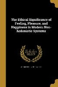  The Ethical Significance of Feeling, Pleasure, and Happiness in Modern Non-Hedonistic Systems