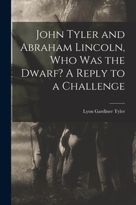  John Tyler and Abraham Lincoln, Who Was the Dwarf? A Reply to a Challenge