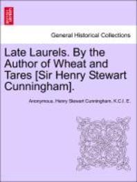  Late Laurels. by the Author of Wheat and Tares [Sir Henry Stewart Cunningham].