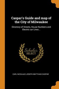  Caspar's Guide and Map of the City of Milwaukee