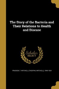  The Story of the Bacteria and Their Relations to Health and Disease