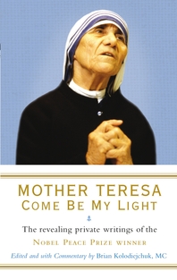  Mother Teresa  Come Be My Light  The revealing private writings of the Nobel Peace Prize winner