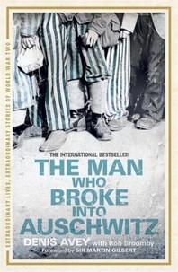  The Man Who Broke Into Auschwitz. by Denis Avey, Rob Broomby