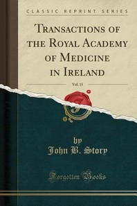  Transactions of the Royal Academy of Medicine in Ireland, Vol. 15 (Classic Reprint)