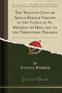  The Twelfth Century Anglo-French Version of the Voyage of St. Brandan to Hell and to the Terrestrial Paradise (Classic Reprint)