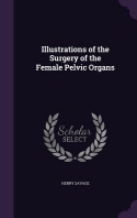  Illustrations of the Surgery of the Female Pelvic Organs