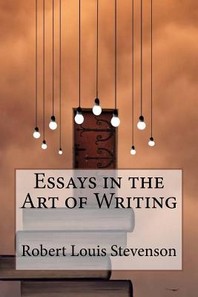  Essays in the Art of Writing Robert Louis Stevenson