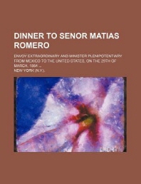  Dinner to Senor Matias Romero; Envoy Extraordinary and Minister Plenipotentiary from Mexico to the United States, on the 29th of March, 1864
