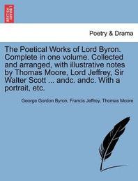  The Poetical Works of Lord Byron. Complete in One Volume. Collected and Arranged, with Illustrative Notes by Thomas Moore, Lord Jeffrey, Sir Walter Sc