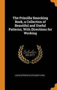  The Priscilla Smocking Book, a Collection of Beautiful and Useful Patterns, with Directions for Working
