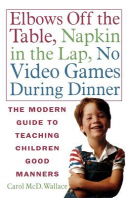 Elbows Off the Table, Napkin in the Lap, No Video Games During Dinner : The Modern Guide to Teaching