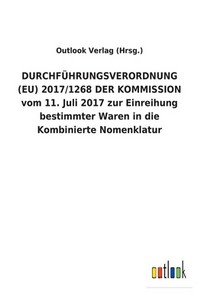  DURCHF?HRUNGSVERORDNUNG (EU) 2017/1268 DER KOMMISSION vom 11. Juli 2017 zur Einreihung bestimmter Waren in die Kombinierte Nomenklatur