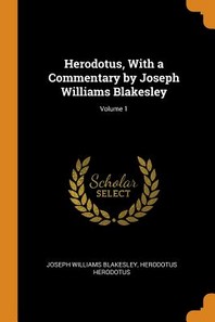  Herodotus, with a Commentary by Joseph Williams Blakesley; Volume 1