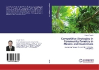 Competitive Strategies in Community Forestry in Mexico and Guatemala