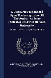  A Discourse Pronounced Upon the Inauguration of the Author, as Dane Professor of Law in Harvard University
