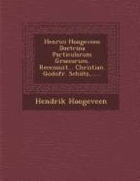  Henrici Hoogeveen Doctrina Particularum Graecarum. Recensuit... Christian. Godofr. Schutz, ......