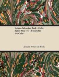 Johann Sebastian Bach - Cello Suites No's 1-6 - A Score for the Cello