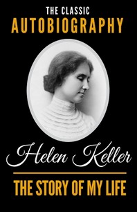  The Story Of My Life - The Classic Autobiography of Helen Keller