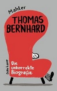  Thomas Bernhard. Die unkorrekte Biografie