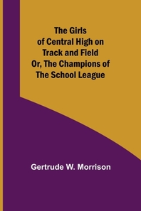  The Girls of Central High on Track and Field; Or, The Champions of the School League