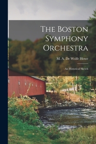  The Boston Symphony Orchestra; an Historical Sketch