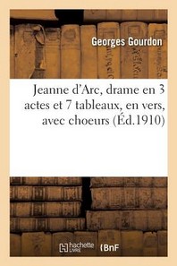  Jeanne d'Arc, Drame En 3 Actes Et 7 Tableaux, En Vers, Avec Choeurs