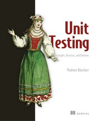  Unit Testing Principles, Practices, and Patterns